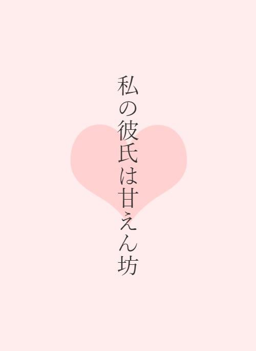 私の彼氏は甘えん坊 野いちご 無料で読めるケータイ小説 恋愛小説