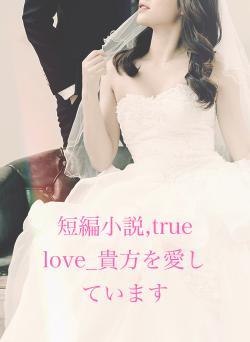 短編小説,true love_貴方を愛しています