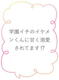 学園イチのイケメンくんに甘く溺愛されてます⁉