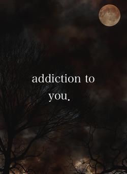 addiction to you．