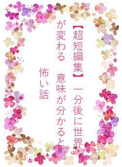 【超短編集】一分後に世界が変わる　意味が分かると怖い話